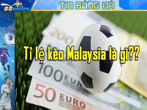 Kèo Malaysia là gì? Cách tính tỷ lệ kèo Malaysia chuẩn xác nhất