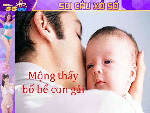 Giải Mã Giấc Mơ Lô Đề: Mơ Thấy Bố Bế Con Gái Đánh Số Gì