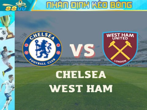 Nhận định kèo bóng Chelsea vs West Ham