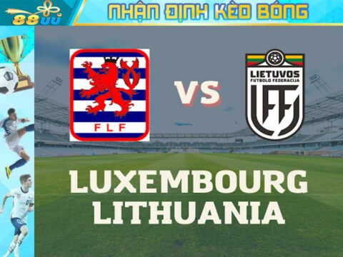 Nhận định kèo bóng Luxembourg vs Lithuania